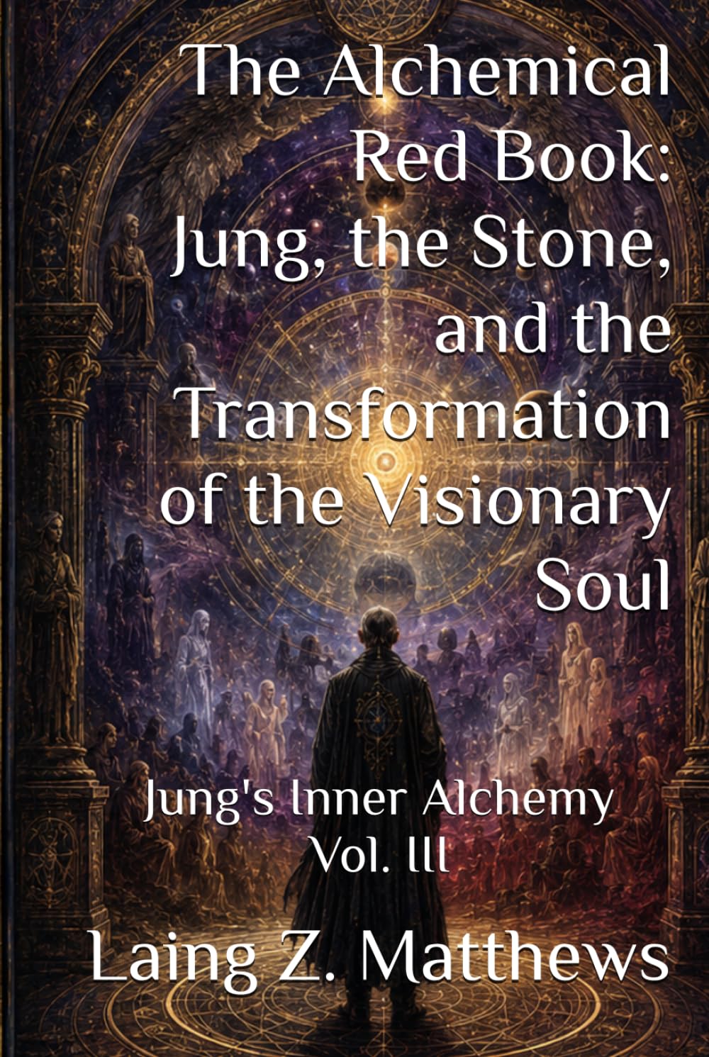The Alchemical Red Book Jung, the Stone, and the Transformation of the Visionary Soul: Jung's Inner Alchemy Vol. III