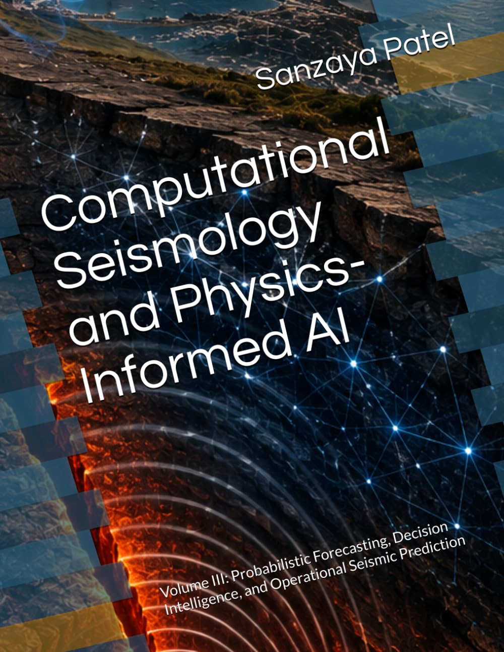 Computational Seismology and Physics-Informed AI: Volume III: Probabilistic Forecasting, Decision Intelligence, and Operational Seismic Prediction: 3