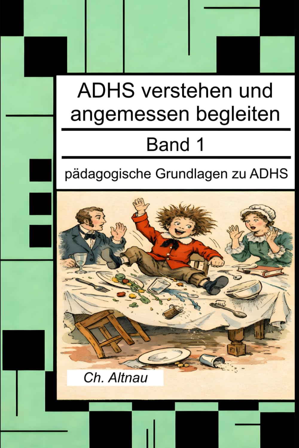 ADHS verstehen und angemessen begleiten: Pädagogische Grundlagen zu ADHS: 1 (ADHS verstehen und angemessen begleiten - eine Reihe für Lehrkräfte, ... Wohngruppen, Eltern und Studie)