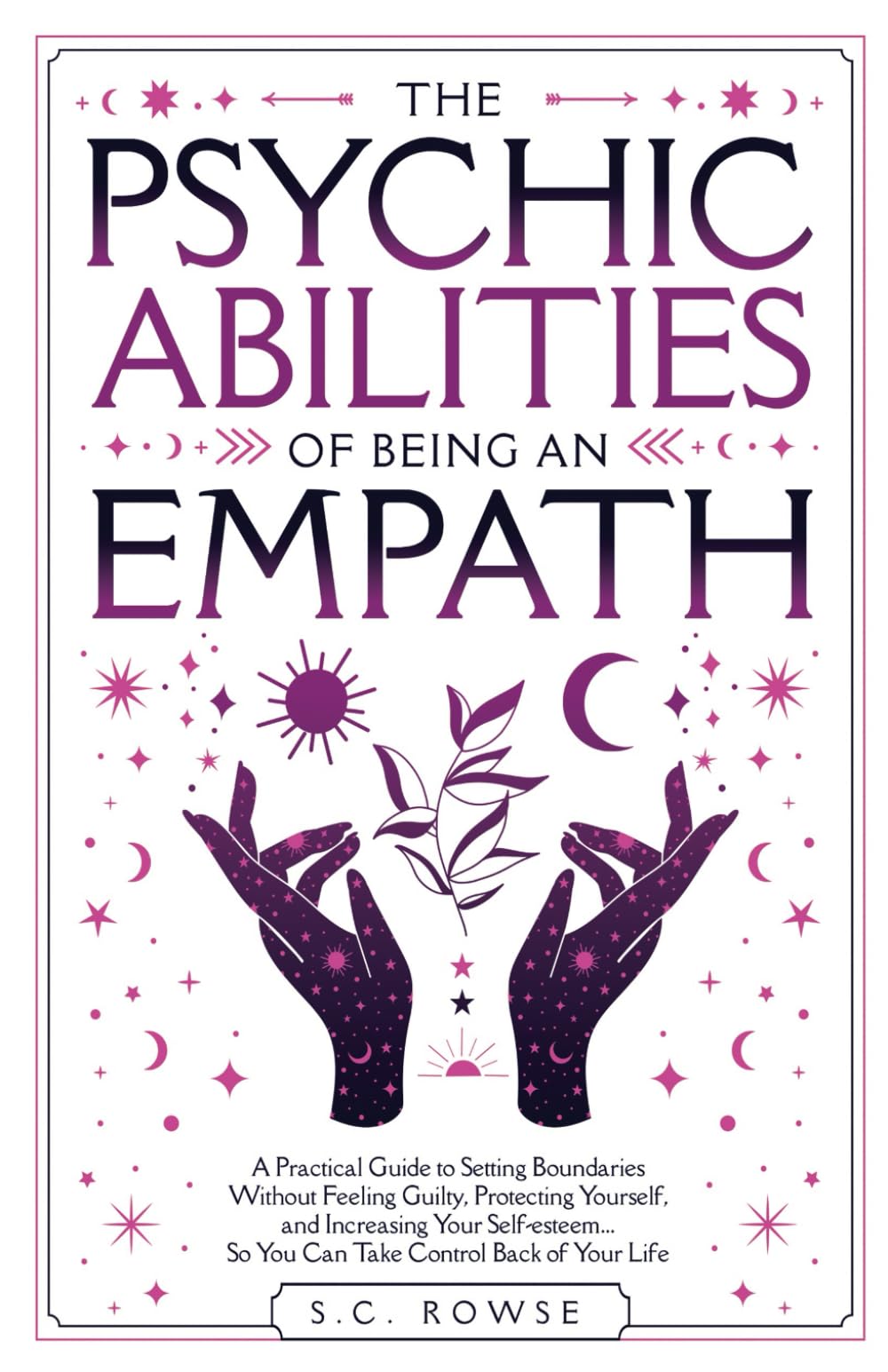 THE PSYCHIC ABILITIES OF BEING AN EMPATH: A PRACTICAL GUIDE TO SETTING BOUNDARIES WITHOUT FEELING GUILTY, PROTECTING YOURSELF, AND INCREASING YOUR ... BACK OVER YOUR LIFE (The Rising Empaths)