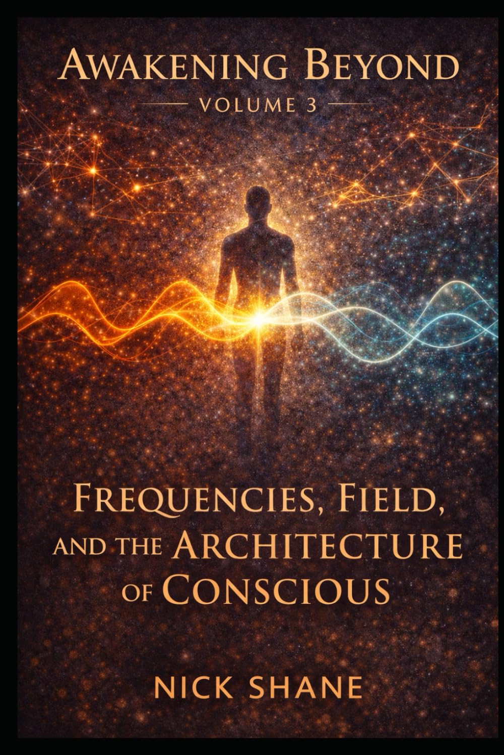 AWAKENING BEYOND — VOLUME III: Frequency, Field, and the Architecture of Consciousness