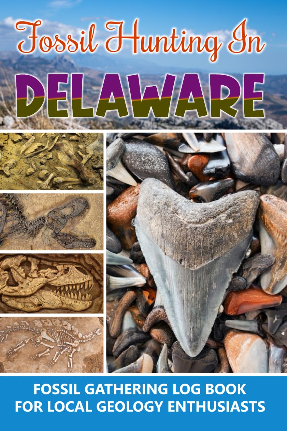 Fossil Hunting in Delaware, Fossil Gathering Log Book for Local Geology Enthusiasts: Fossil Collecting Record Book for Geology Paleontology, Beautiful Gift Idea for Scientist.