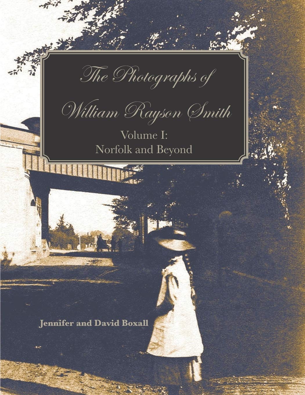 Vol I The Photographs of William Rayson Smith - Jennifer and David Boxall - N...