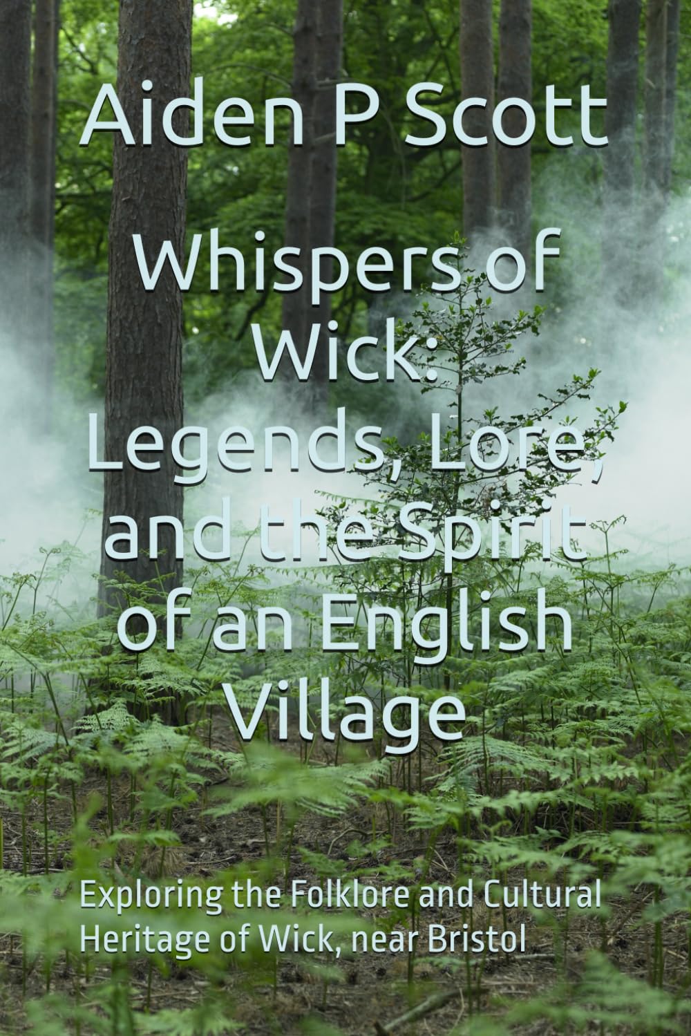 Whispers of Wick: Legends, Lore, and the Spirit of an English Village: Exploring the Folklore and Cultural Heritage of Wick, near Bristol