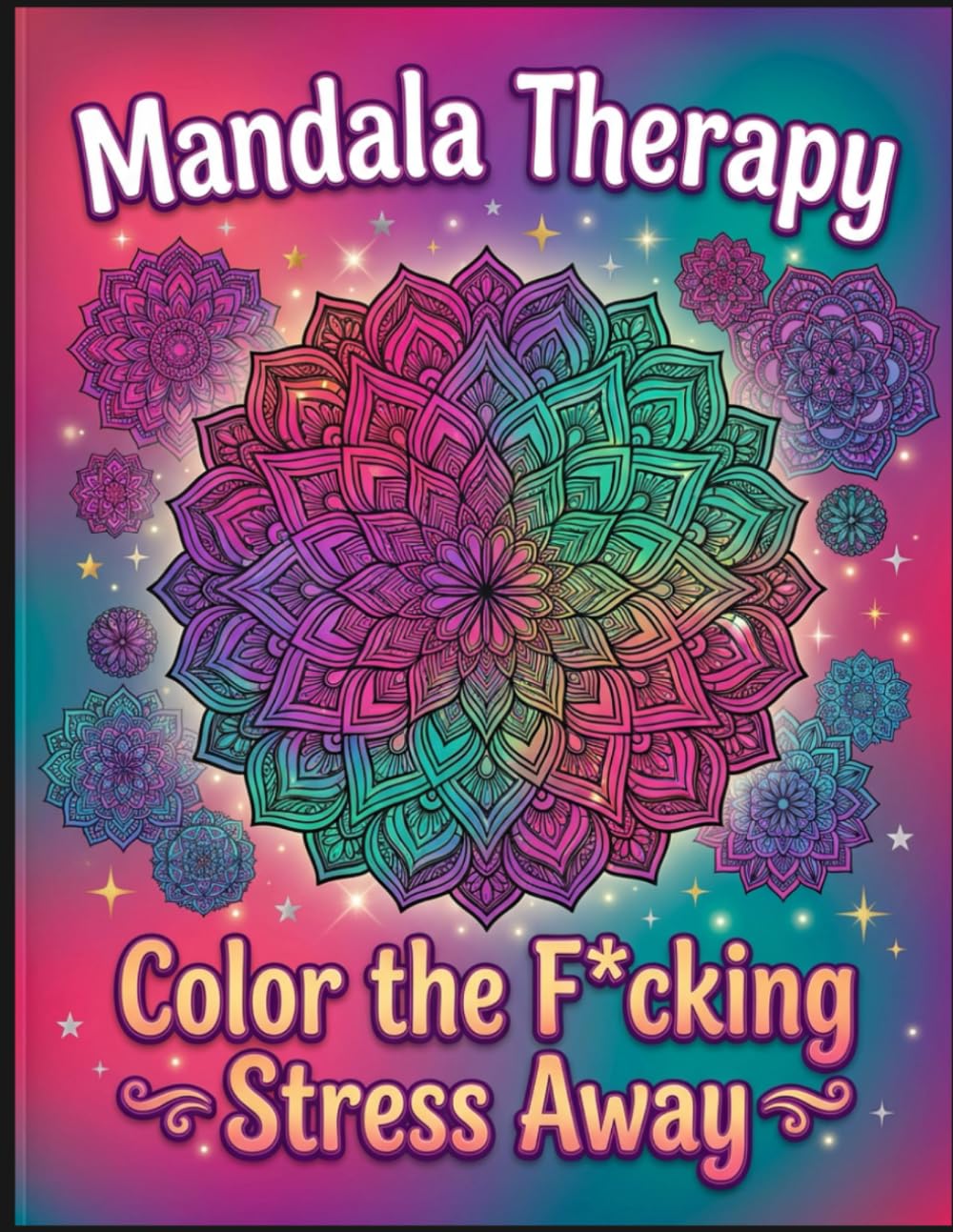 Mandala Therapy: Color the Fcking Stress Away*: 50 f*cking mandalas to color your stress away