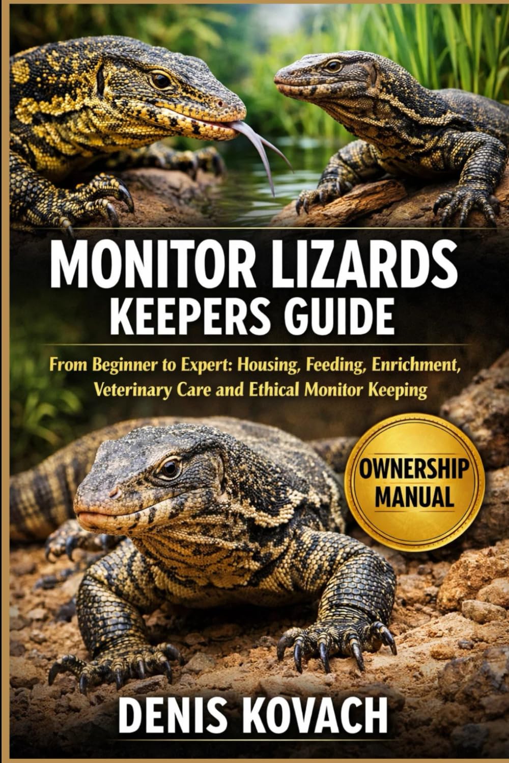 MONITOR LIZARDS KEEPERS GUIDE: From Beginner to Expert: Housing, Feeding, Enrichment, Veterinary Care and Ethical Monitor Keeping