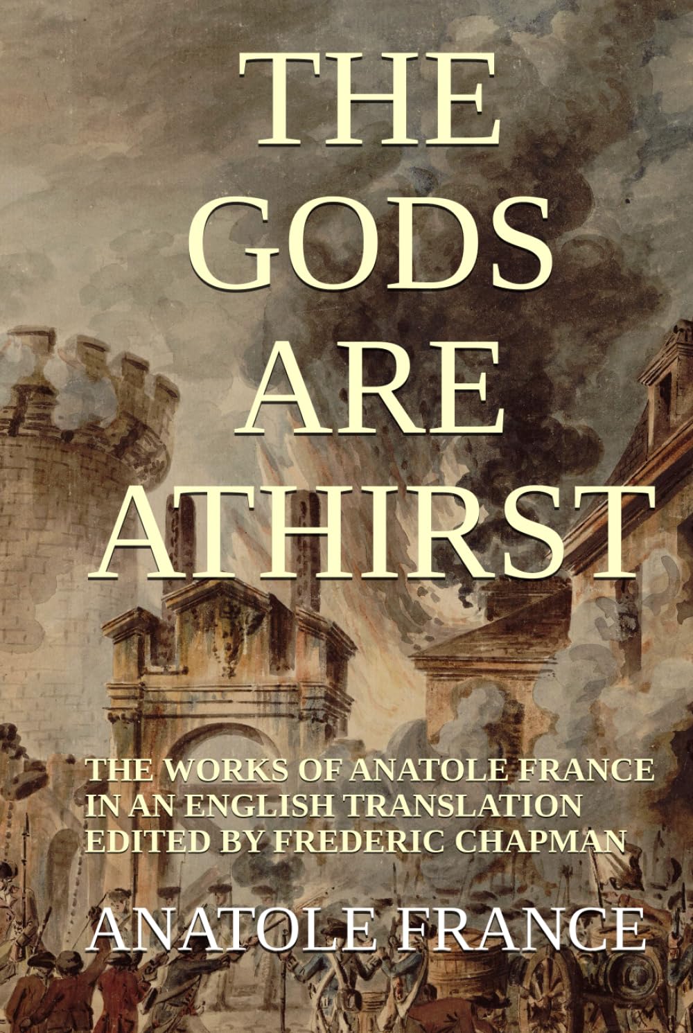 THE GODS ARE ATHIRST: THE WORKS OF ANATOLE FRANCE IN AN ENGLISH TRANSLATION EDITED BY FREDERIC CHAPMAN