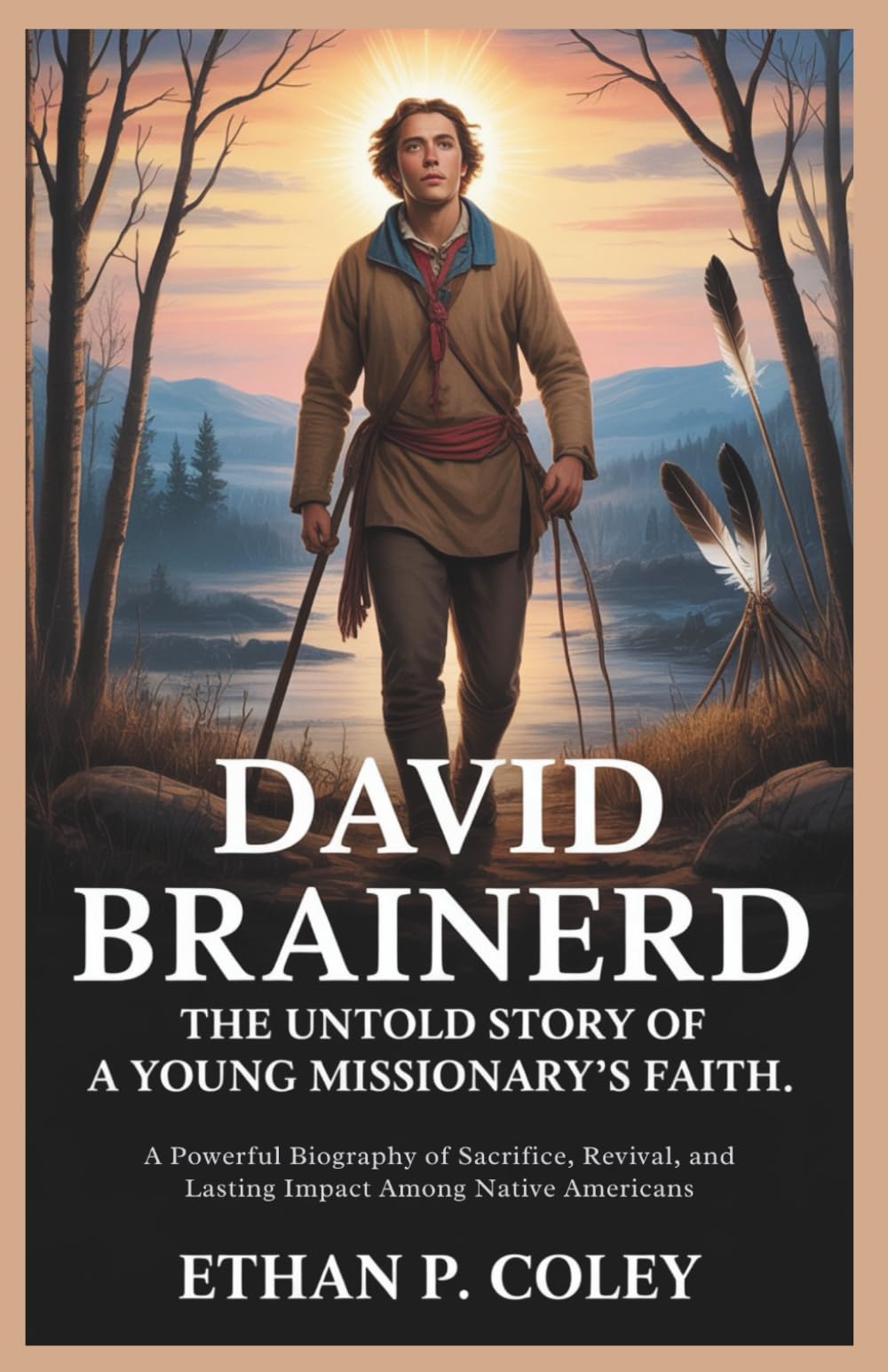 David Brainerd: The Untold Story of a Young Missionary's Faith: A Powerful Biography of Sacrifice, Revival, and Lasting Impact Among Native Americans (Missionary Heroes of Faith)