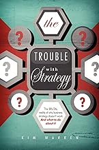 The Trouble with Strategy: The brutal reality of why business strategy doesn't work and what to do about it
