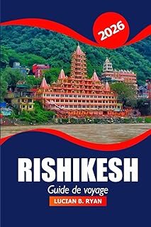 Rishikesh Guide de voyage 2026: Explorez le Gange sacré, l'histoire, la culture, les itinéraires de trekking, les retraites de bien être et l'aventure dans la capitale indienne du yoga