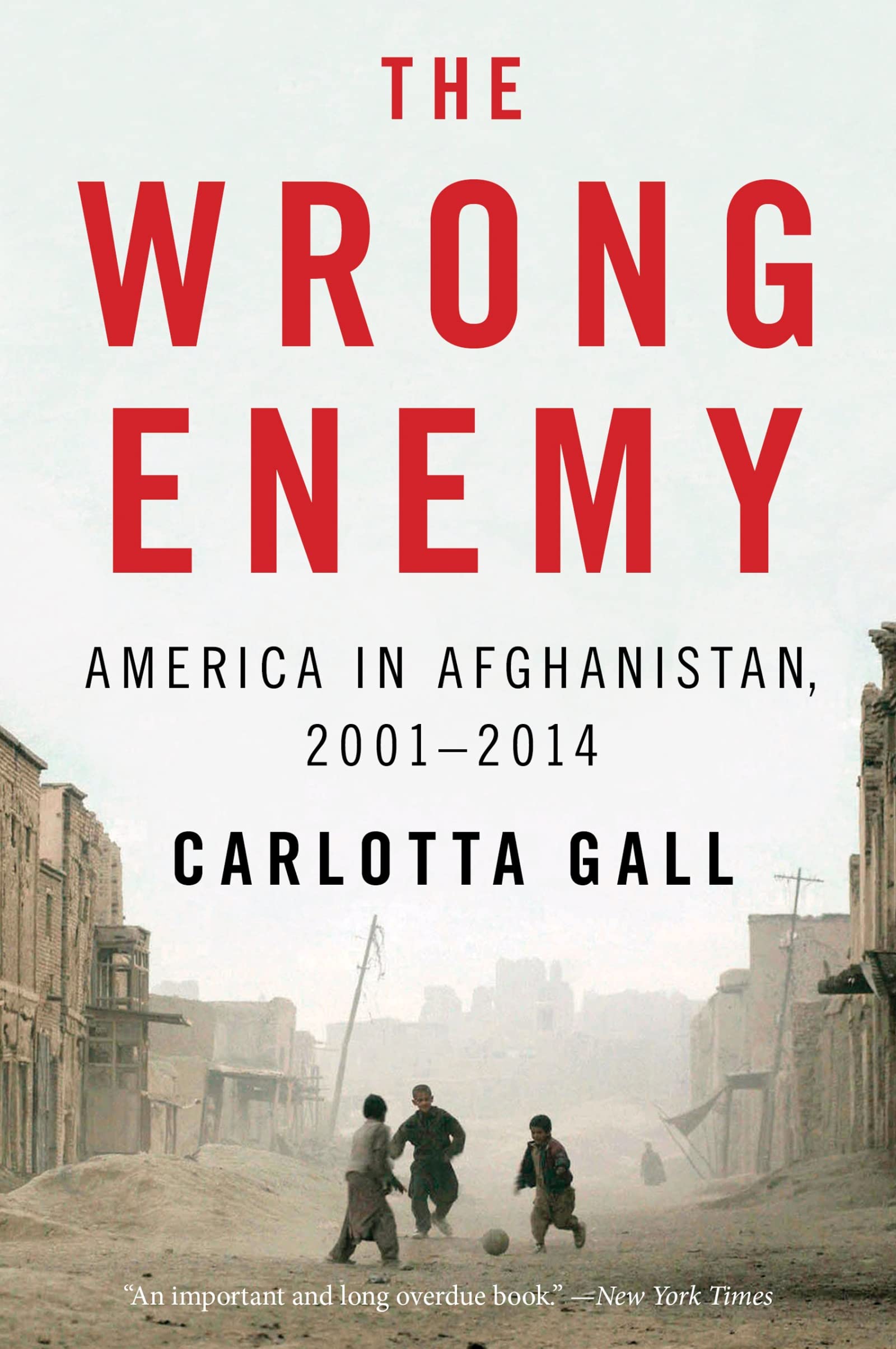 The Wrong Enemy: America in Afghanistan, 2001-2014