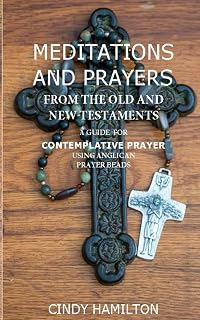 Meditations and Prayers from the Old and New Testaments: A Guide for Contemplative Prayer Using Anglican Prayer Beads