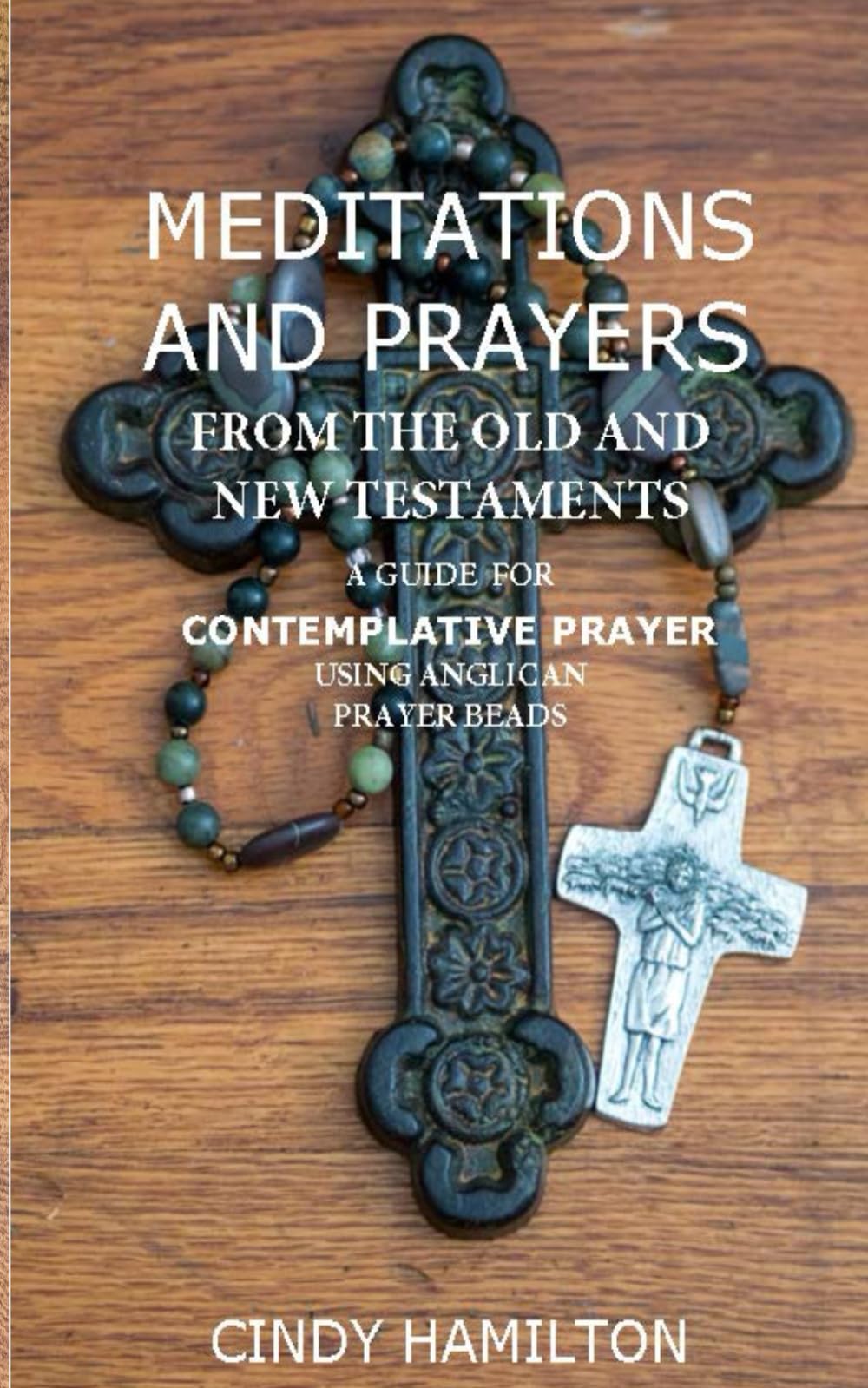 Meditations and Prayers from the Old and New Testaments: A Guide for Contemplative Prayer Using Anglican Prayer Beads