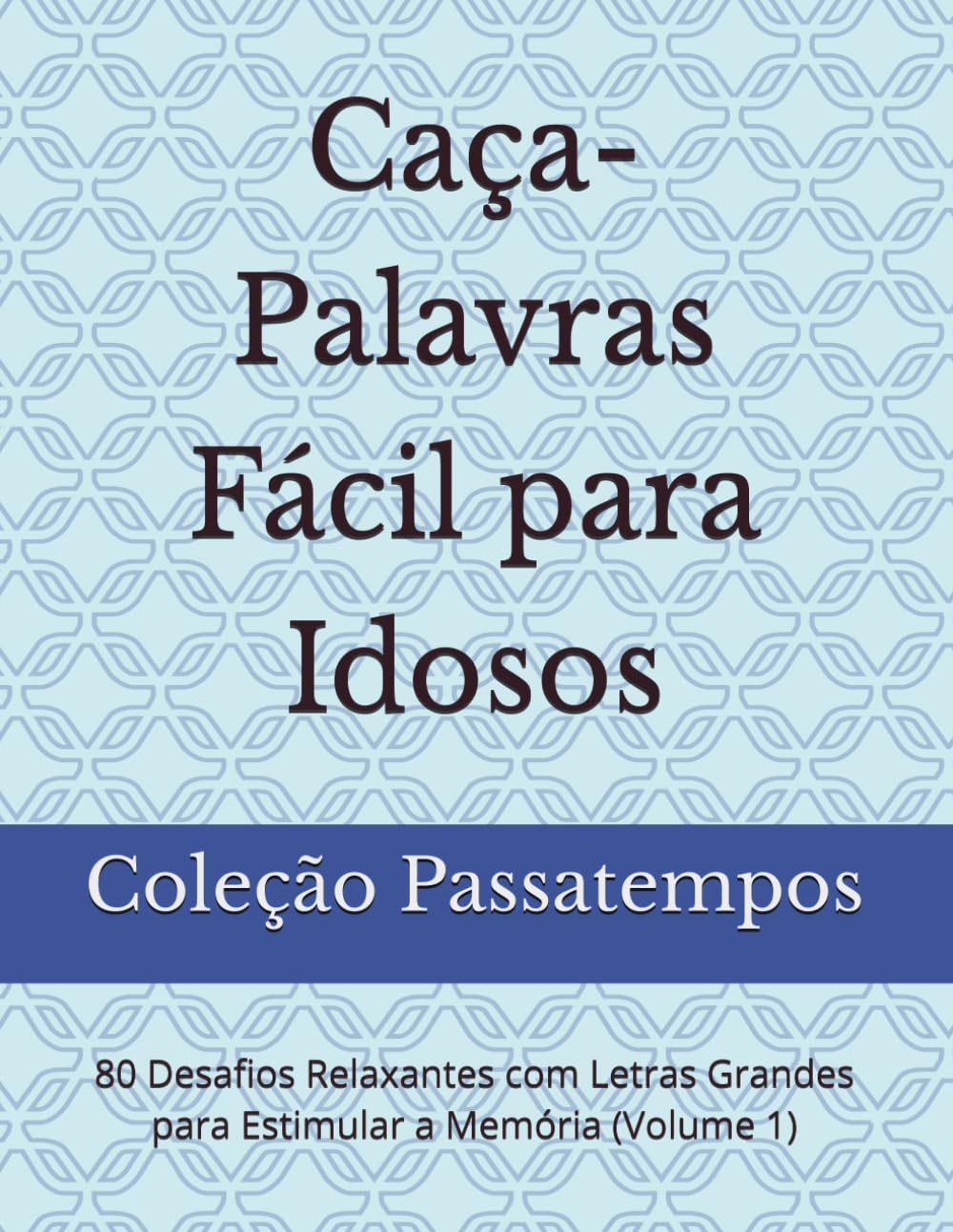 Caça-Palavras Fácil para Idosos: 80 Desafios Relaxantes com Letras Grandes para Estimular a Memória (Volume 1) (Coleção Passatempos – Letras Grandes)