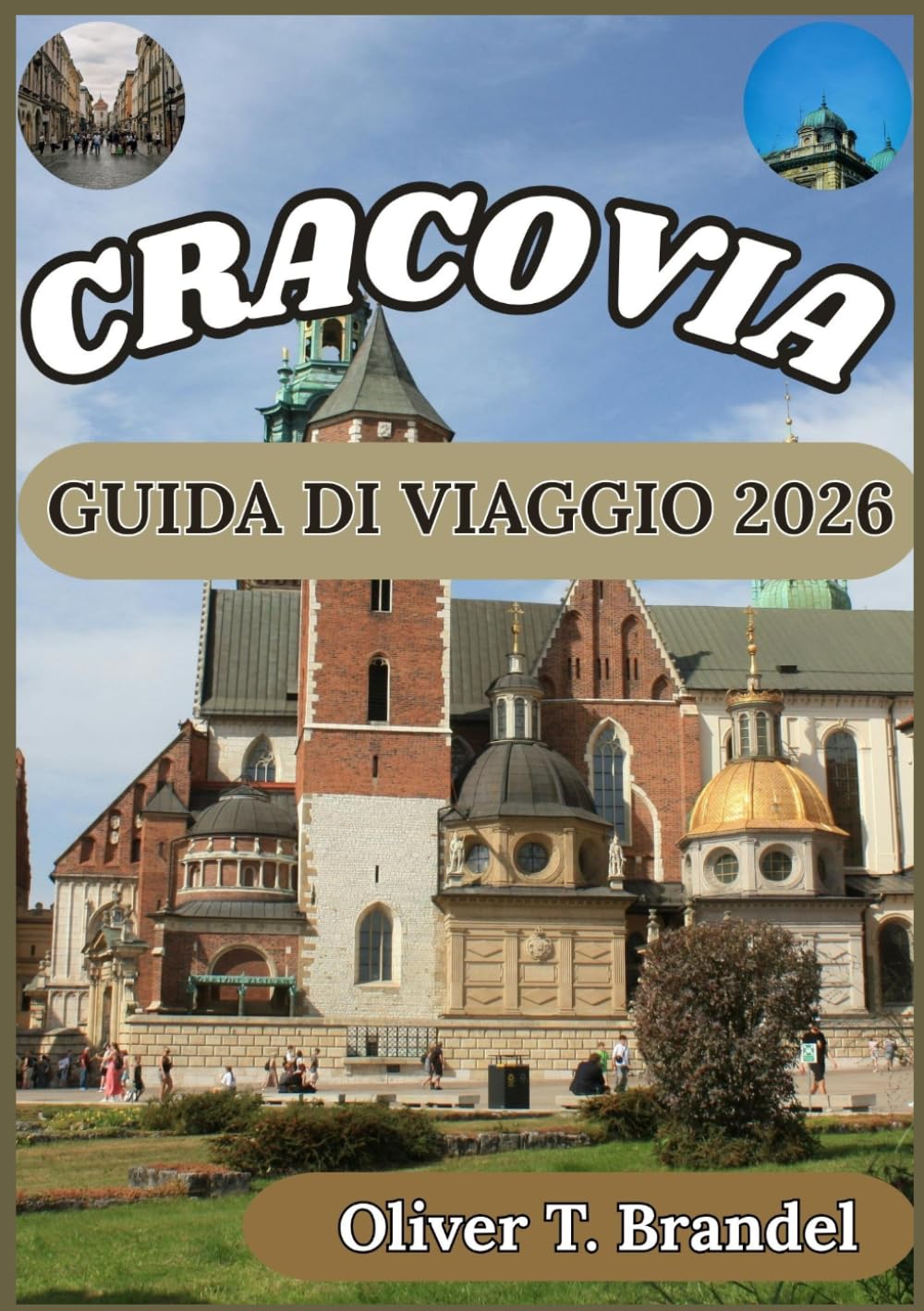 CRACOVIA GUIDA DI VIAGGIO 2026: Una guida dettagliata al centro storico di Cracovia, al suo patrimonio ebraico, alla vita locale, ai musei e alle ... di navigazione mundiale di Oliver T. Brandel)