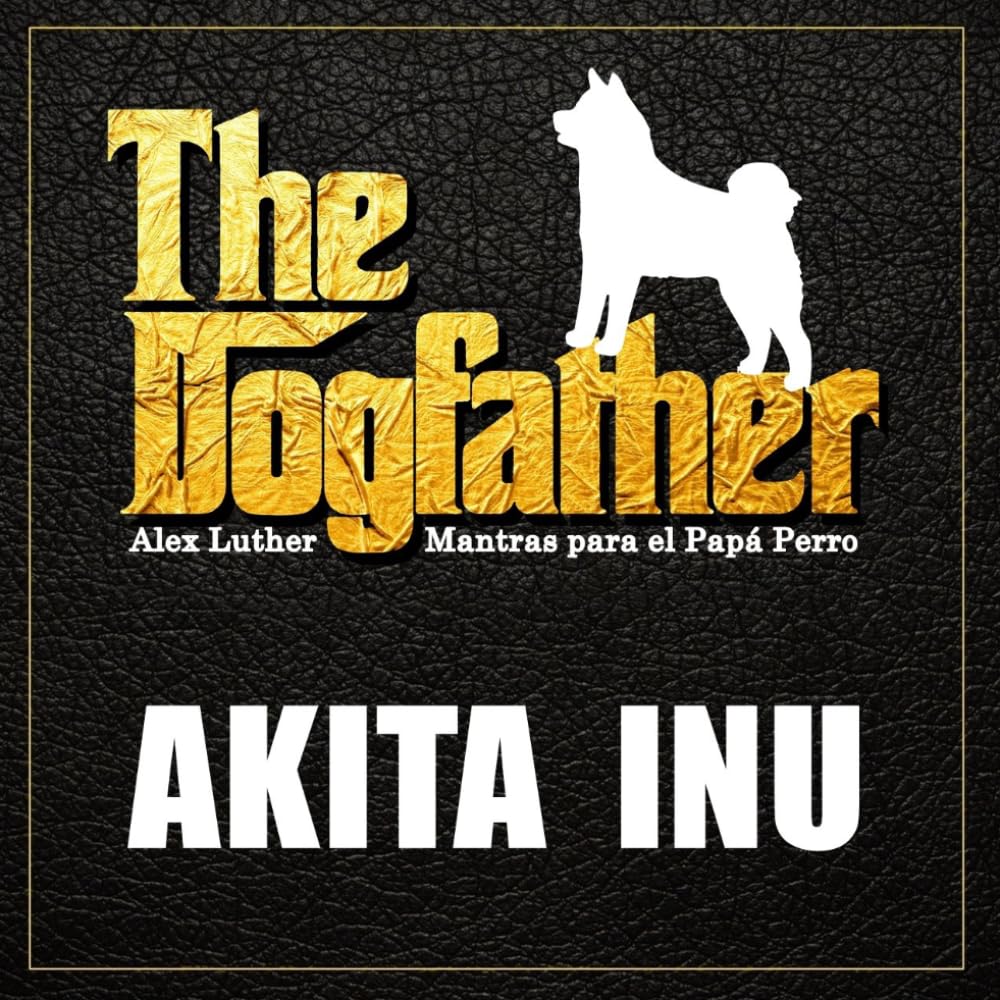 The Dogfather: Mantras para el Papá Perro - Akita Inu