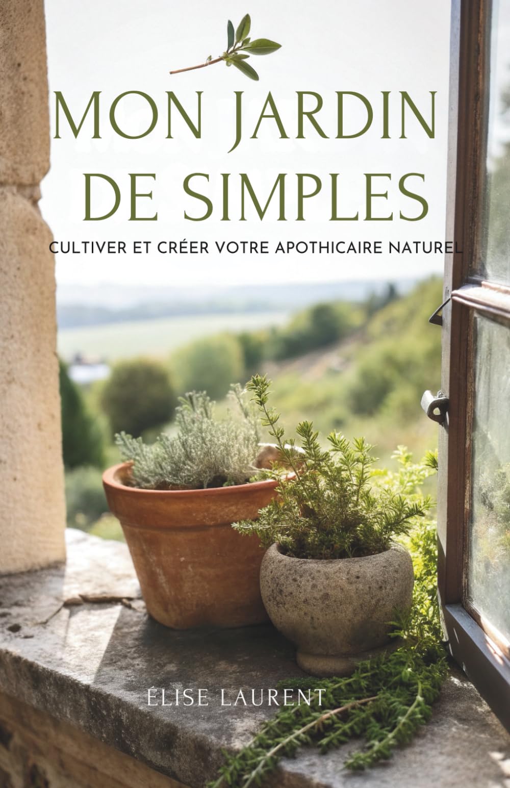 Mon Jardin De Simples: Cultiver Et Créer Votre Apothicaire Naturel