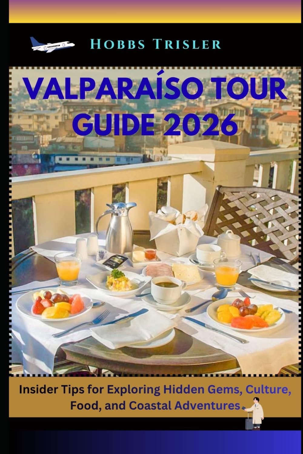 Valparaíso Tour Guide 2026: Insider Tips for Exploring Hidden Gems, Culture, Food, and Coastal Adventures