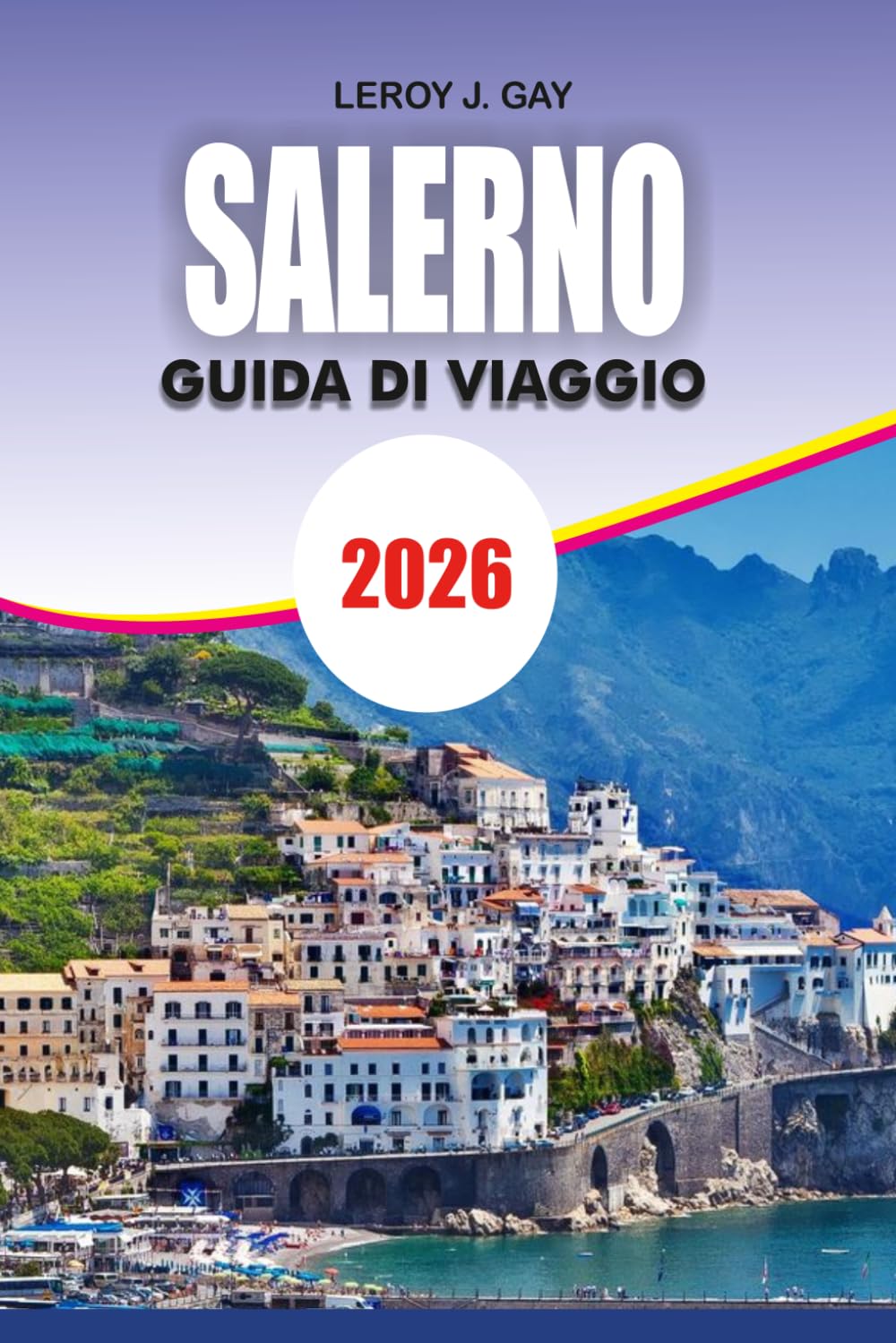 SALERNO Guida di viaggio 2026: Il tuo compagno di viaggio intelligente per Salerno Itinerario Budget Consigli Top Attrazioni ed Esperienze Locali
