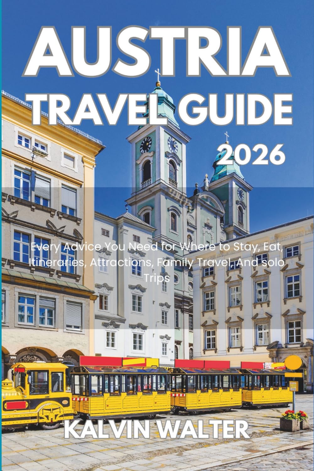 AUSTRIA TRAVEL GUIDE 2026: Every Advice You Need for Where to Stay, Eat, Itineraries, Attractions, Family Travel, And solo Trips