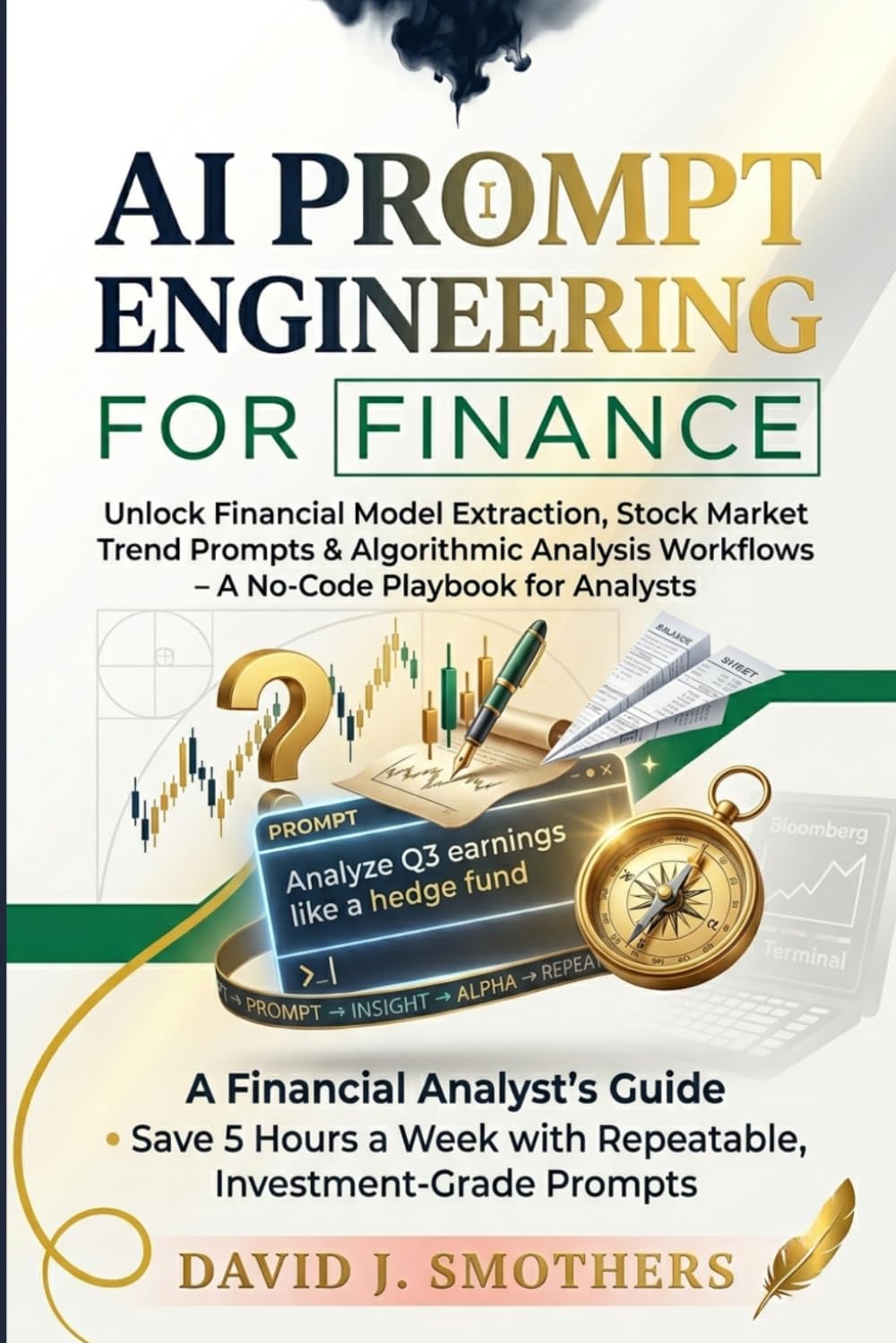 AI PROMPT ENGINEERING FOR FINANCE: Unlock Financial Model Extraction, Stock Market Trend Prompts & Algorithmic Analysis Workflows – A No‑Code Playbook for Analysts