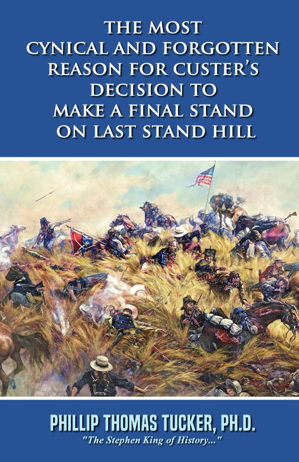 The Most Cynical and Forgotten Reason for Custer’s Decision to Make a Final Stand on Last Stand Hill