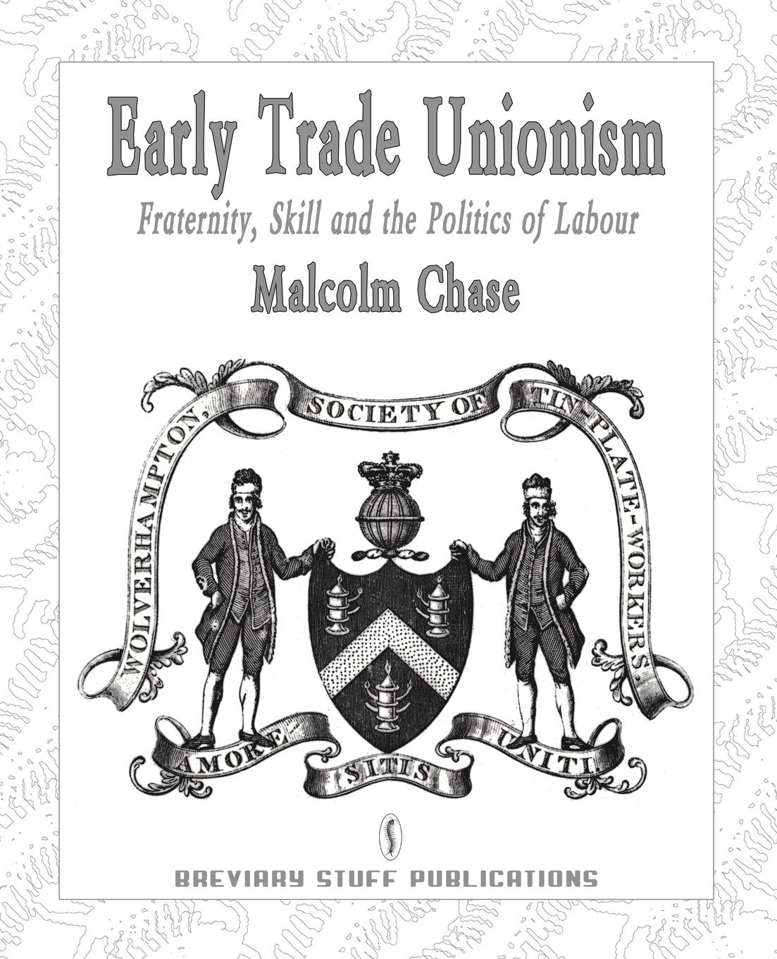 Early Trade Unionism: Fraternity, Skill and the Politics of Labour (Studies in Labour History)