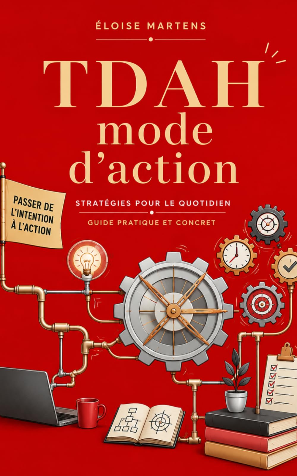 TDAH – Mode d’Action Le guide ultra-pratique pour démarrer, avancer et tenir sans motivation constante