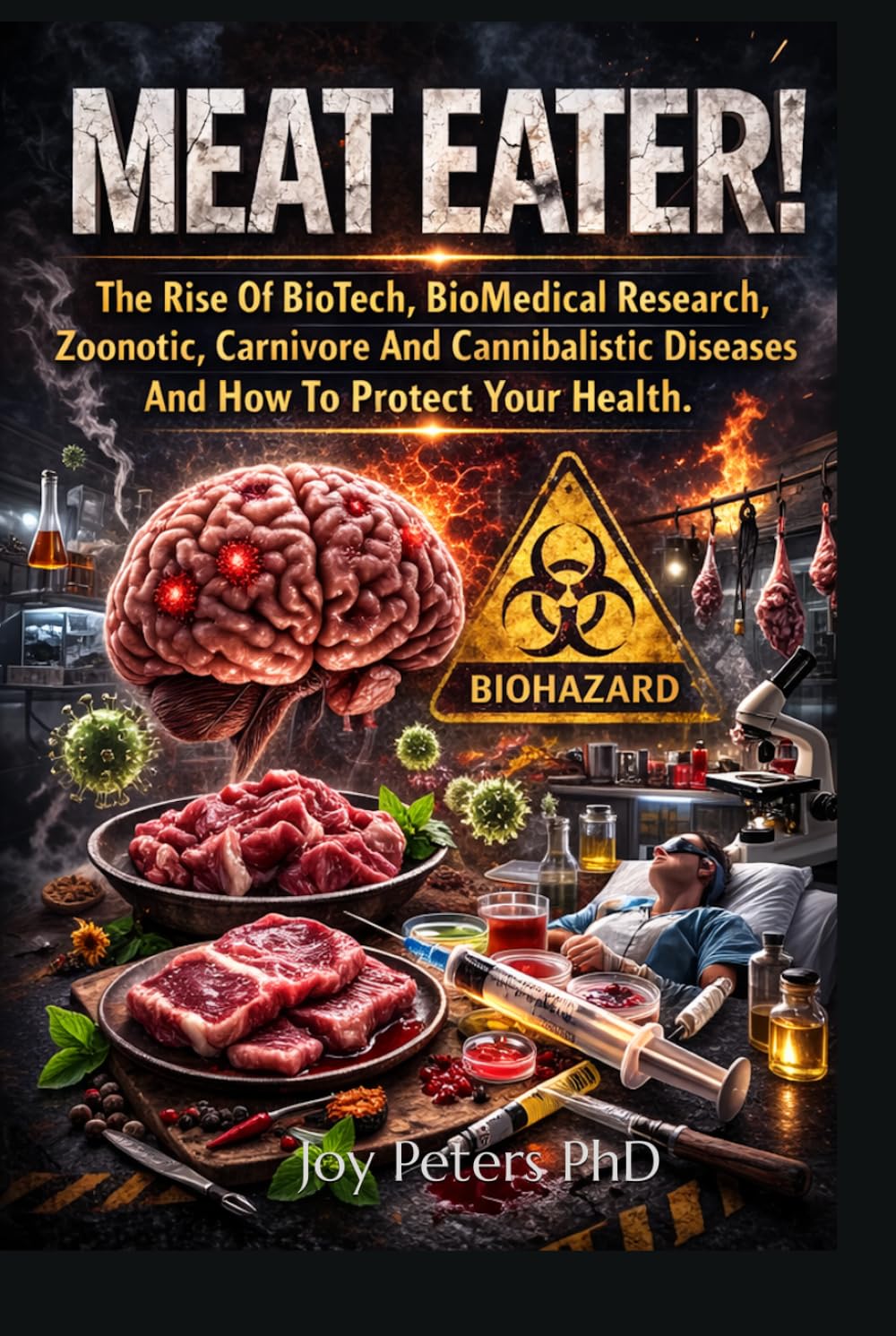 MEAT EATER: The Rise Of BioTech, BioMedical Research, Zoonotic, Carnivore And Cannibalistic Diseases And How To Protect Your Health