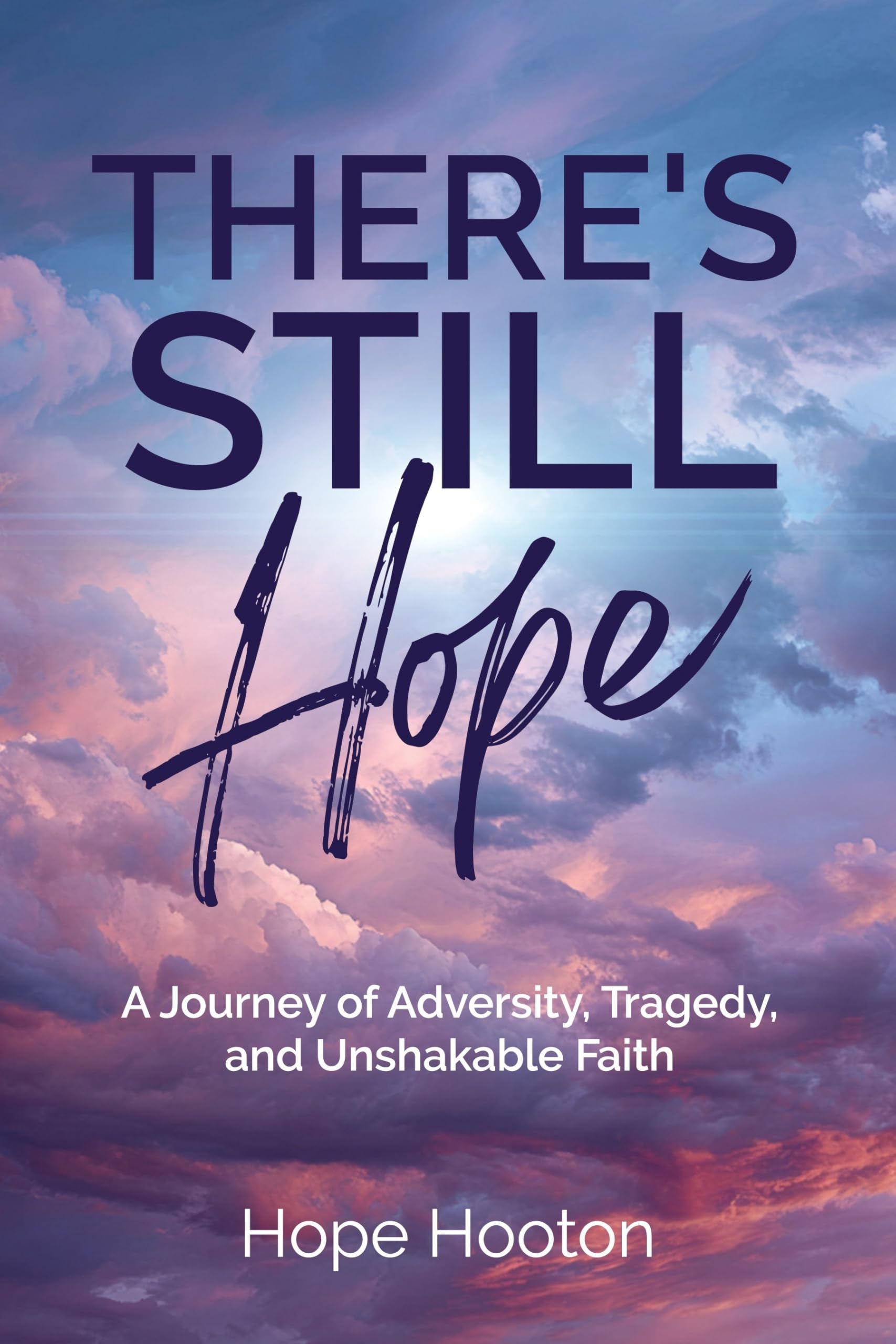 There's Still Hope: A Journey of Adversity, Tragedy, and Unshakable Faith