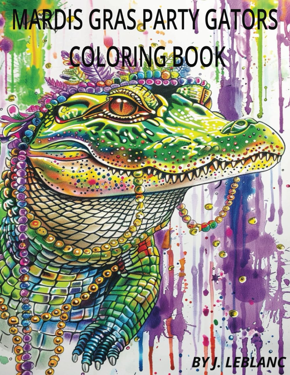 Party Gator, Mardis Gras Coloring Book: Party like a Gator this Mardis Gras in this whimsical coloring book! (Coloring Books for Adults, Teens and Children.)