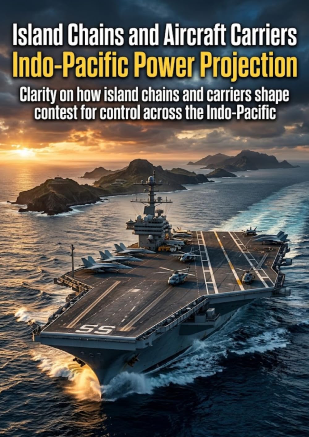 Island Chains and Aircraft Carriers: Indo-Pacific Power Projection: Clarity on how island chains and carriers shape contest for control across the Indo‑Pacific