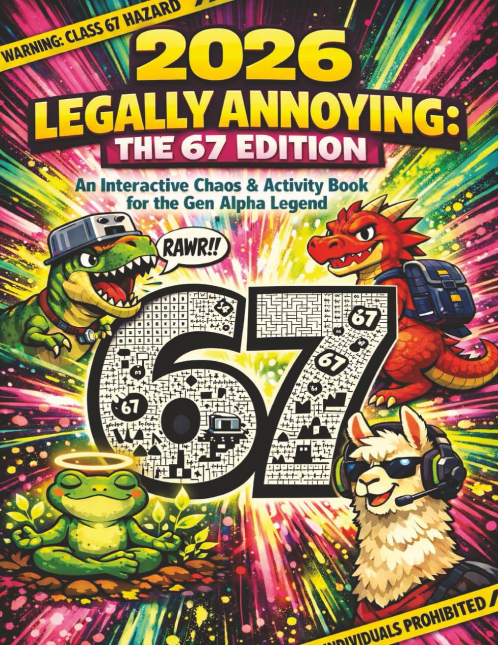 2026 Legally Annoying: The 67 Edition: An Interactive Chaos & Activity Book for Gen Alpha Legends: Drawing Prompts, Brainrot Mazes & High-Aura Doodles