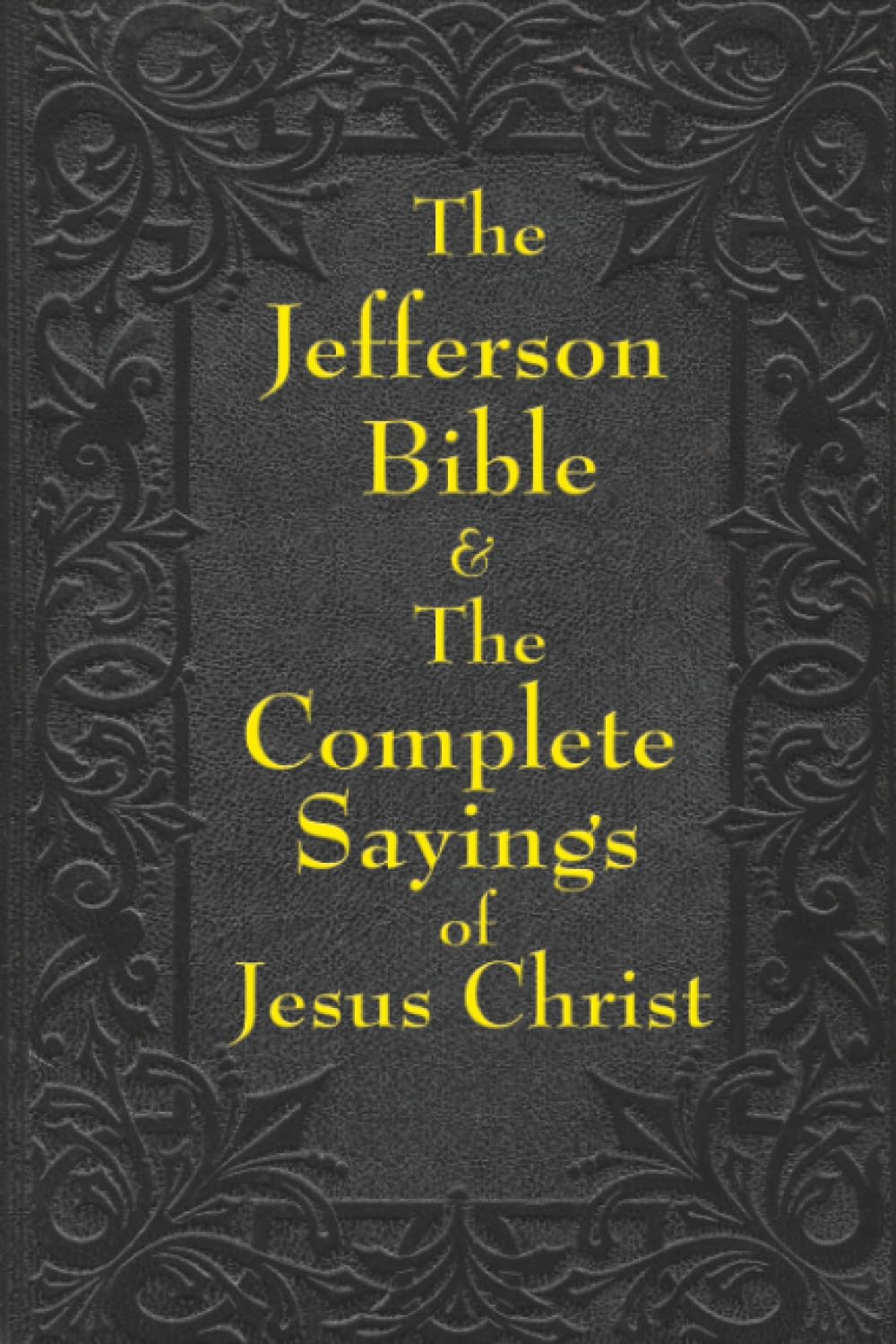 The Jefferson Bible: The Life and Morals of Jesus of Nazareth and The Complete Sayings of Jesus Christ: The Teachings of Jesus from the Gospels in Two Complementary Works