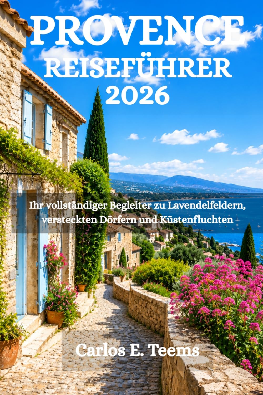 PROVENCE REISEFÜHRER 2026: Ihr vollständiger Begleiter zu Lavendelfeldern, versteckten Dörfern und Küstenfluchten