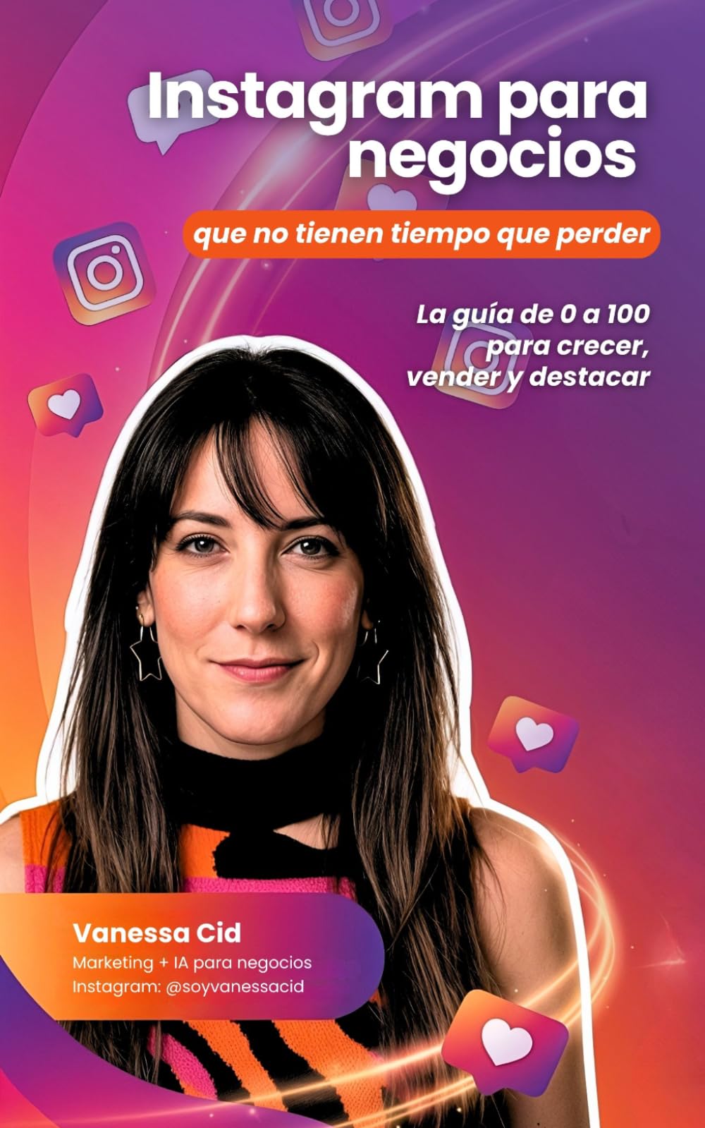 Instagram para negocios que no tienen tiempo que perder: La guía de 0 a 100 para crecer, vender y destacar