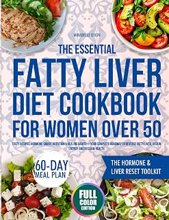 The Essential Fatty Liver Diet Cookbook for Women Over 50: Tasty Recipes, Hormone-Smart Nutrition & Healing Habits—Your Complete Roadmap to Reverse Fatty Liver, Regain Energy, and Reclaim Health
