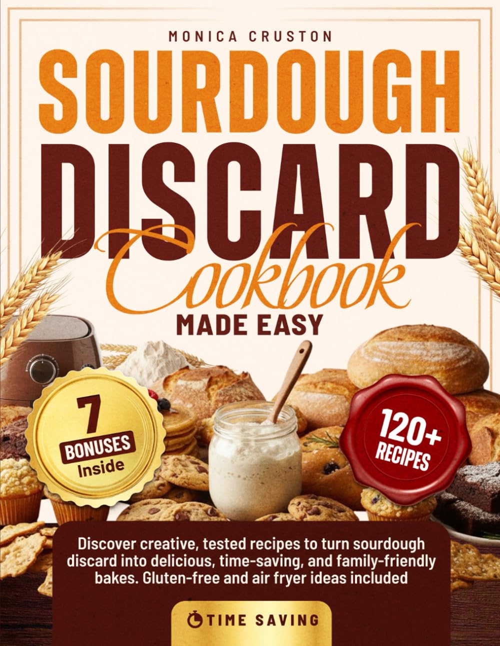 Sourdough Discard Cookbook Made Easy: Discover Creative, Tested Recipes to Turn Sourdough Discard into Delicious, Time-Saving, and Family-Friendly Bakes — Gluten-Free and Air-Fryer Ideas Included.