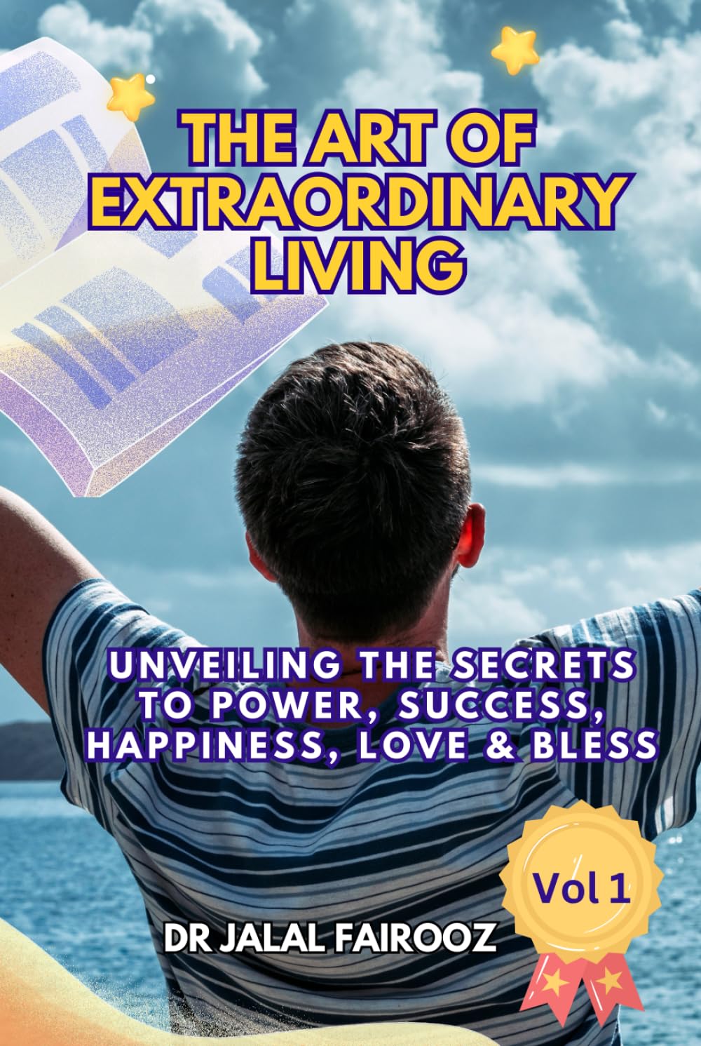 The Art of Extraordinary Living Vol 1: Unveiling the Secrets to Power, Success, Happiness, Love & Bless