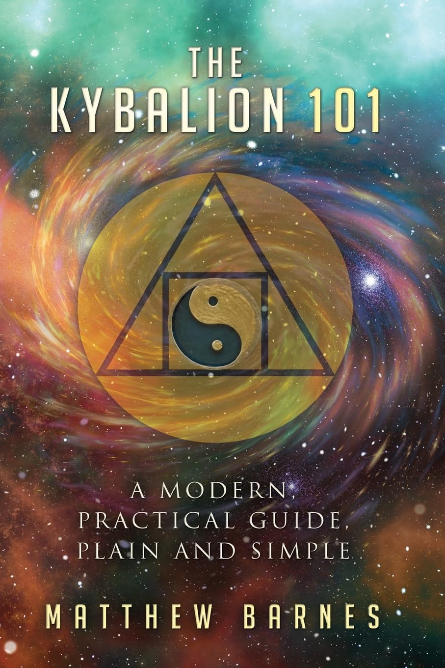 The Kybalion 101: a modern, practical guide, plain and simple: 3 (The Ancient Egyptian Enlightenment Series)