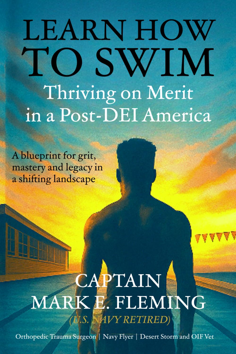Learn How to Swim: Thriving on Merit in a Post-DEI America - A Blueprint for Grit, Mastery and Legacy in a Shifting Landscape
