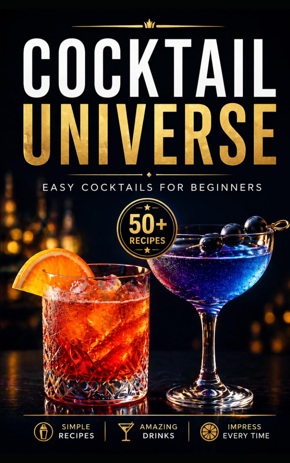 Cocktail Universe: Exploring Tastes, Colors, and Flavors from Earth to Infinity: "Discover the World of Mixology with Easy Recipes, Basic Tips, and Tricks to Impress Your Friends"