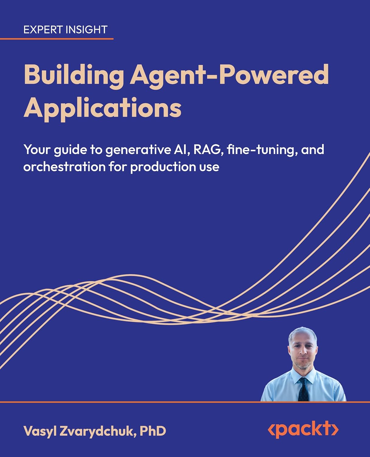 Building Agent-Powered Applications: Your guide to generative AI, RAG, fine-tuning, and orchestration for production use      1st Edition, Kindle Edition