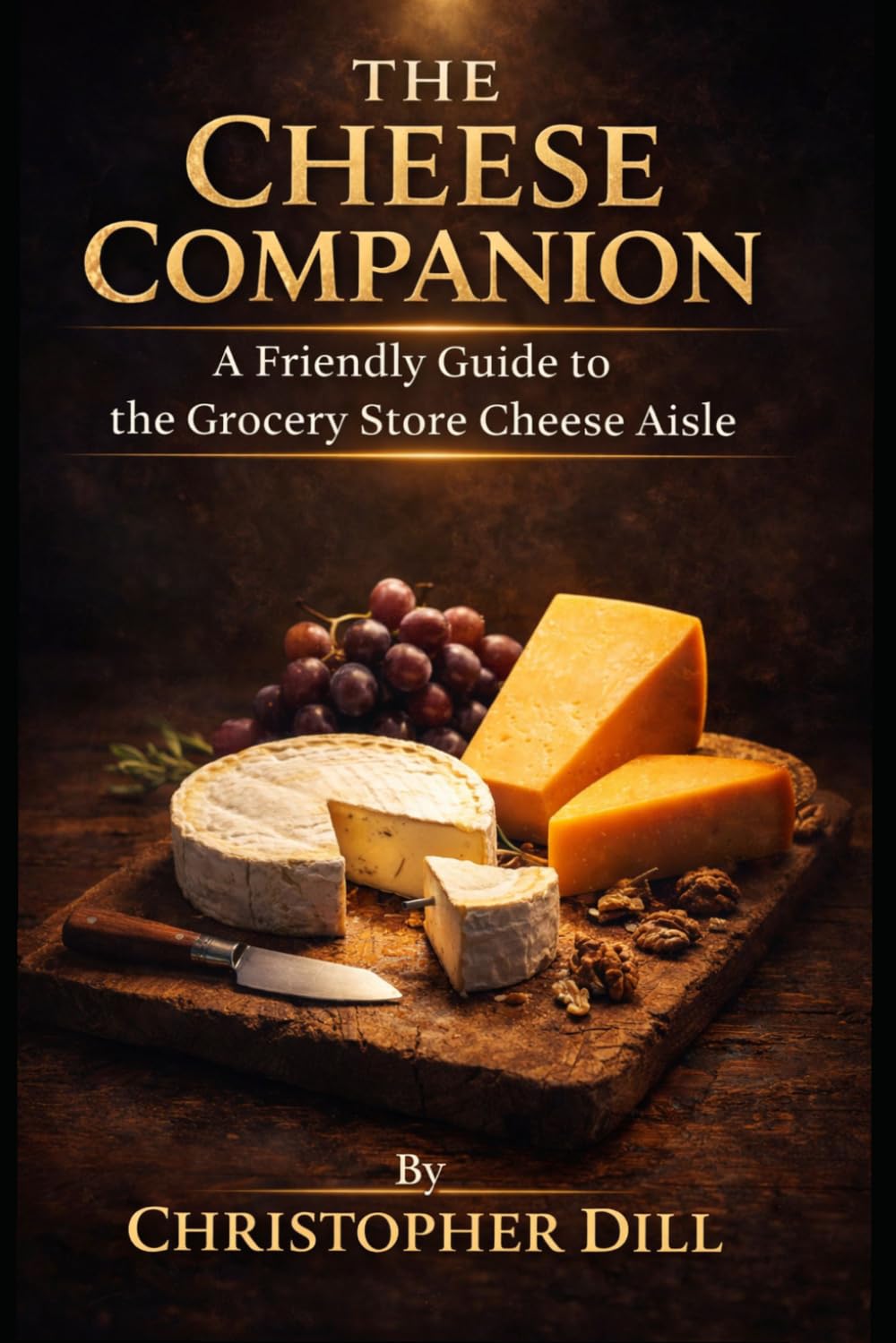 The Cheese Companion: A Friendly Guide to the Grocery Store Cheese Aisle (Grocery Store Companion Series)
