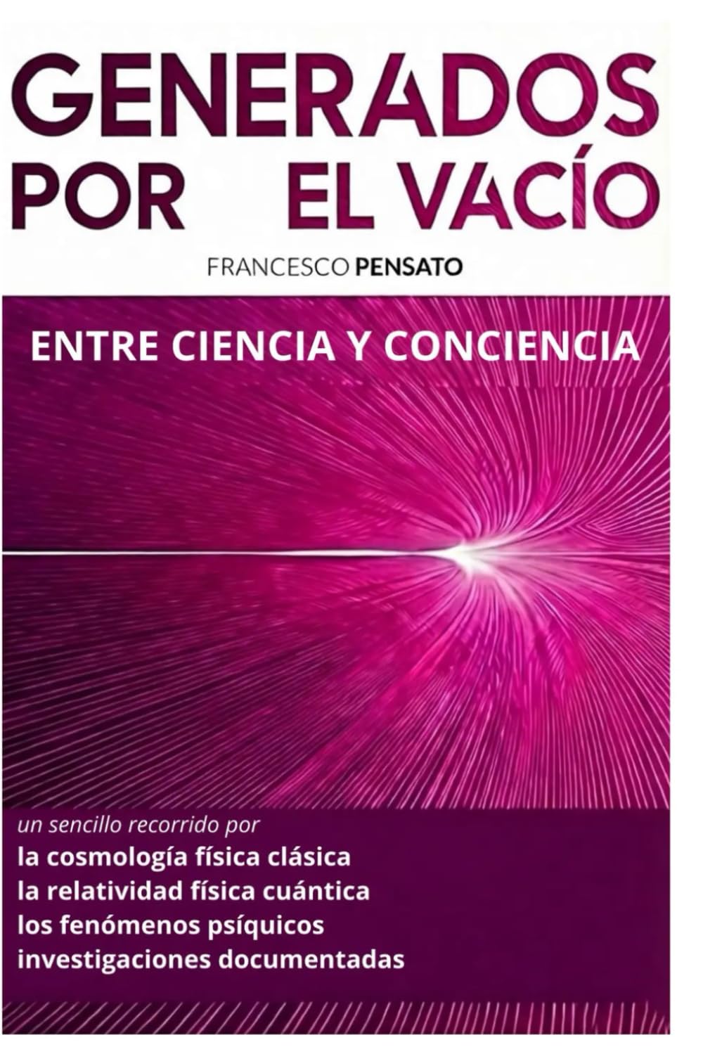 GENERADOS POR EL VACÍO Entre la Ciencia y la Conciencia: un sencillo recorrido por la cosmología física clásica la relatividad física cuántica los fenómenos psíquicos investigaciones documentadas