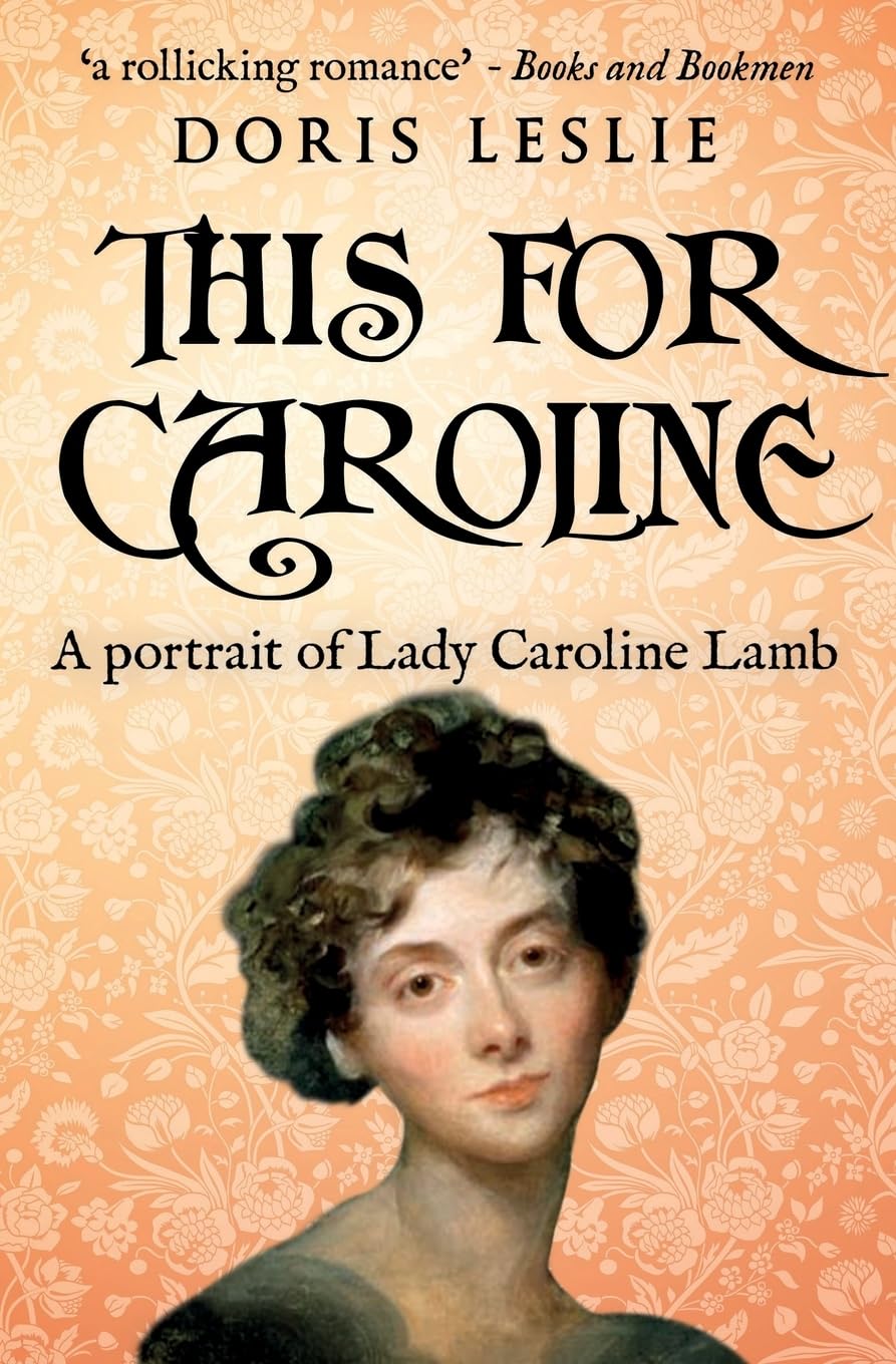 This For Caroline: A portrait of Lady Caroline Lamb: A Life of Baroness Masham (Doris Leslie Biographical Novels)