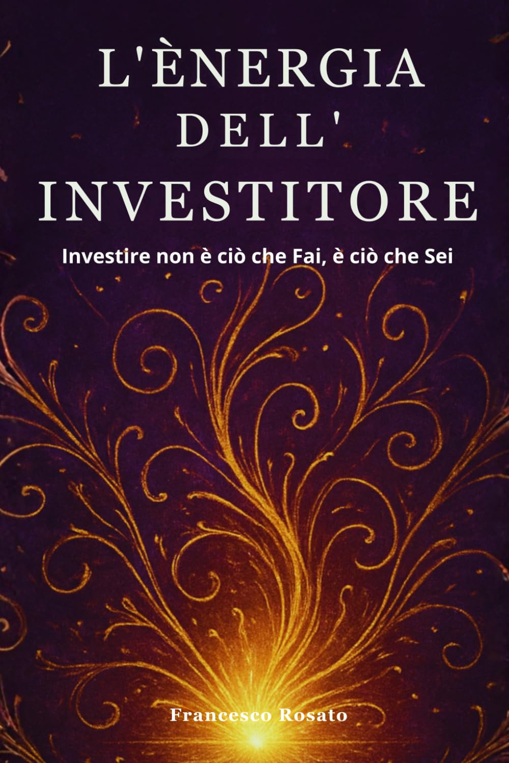 L'Energia dell'Investitore: Investire non è ciò che Fai, è ciò che Sei