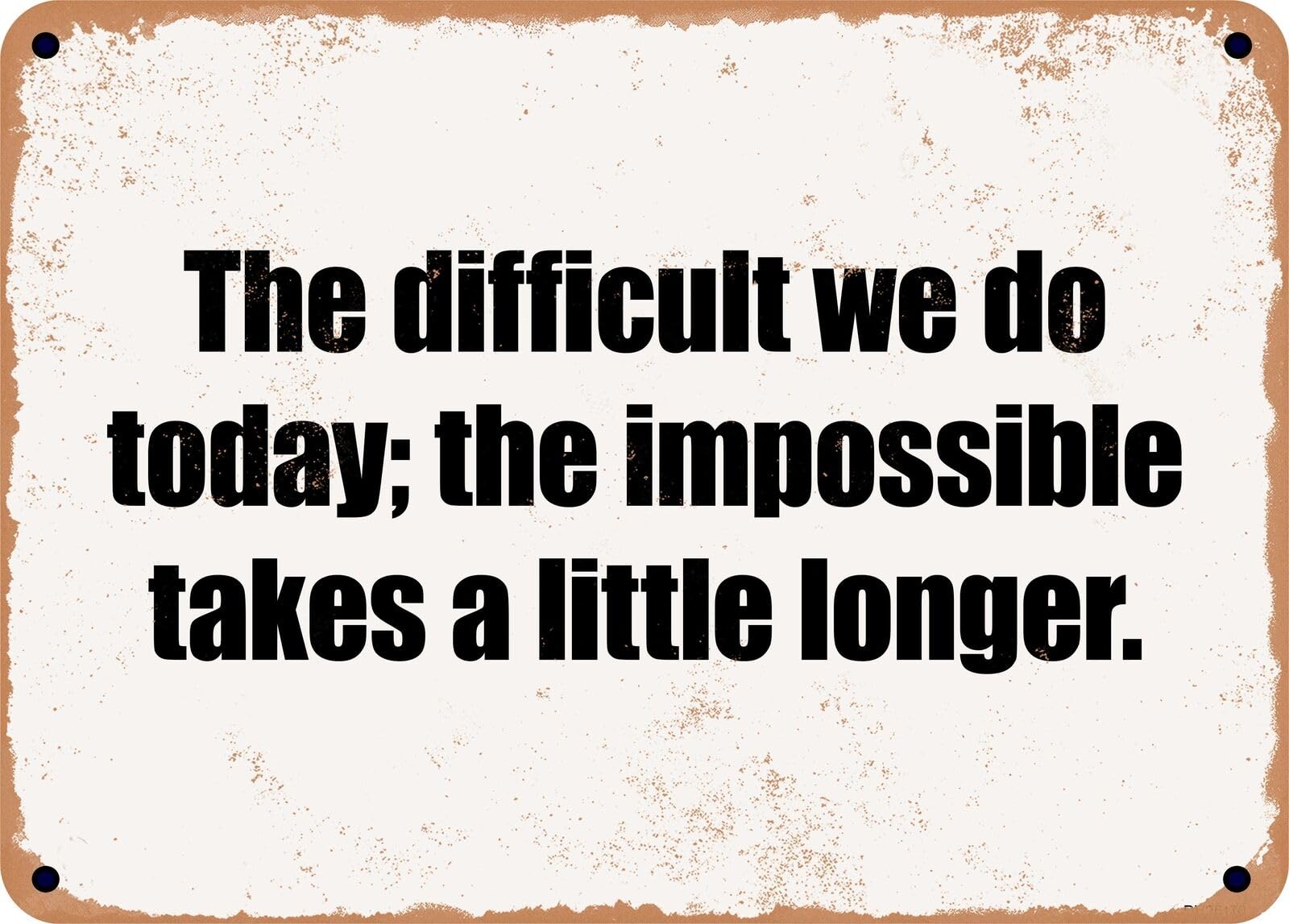 METAL SIGN - The difficult we do today; the impossible takes a little longer home decor