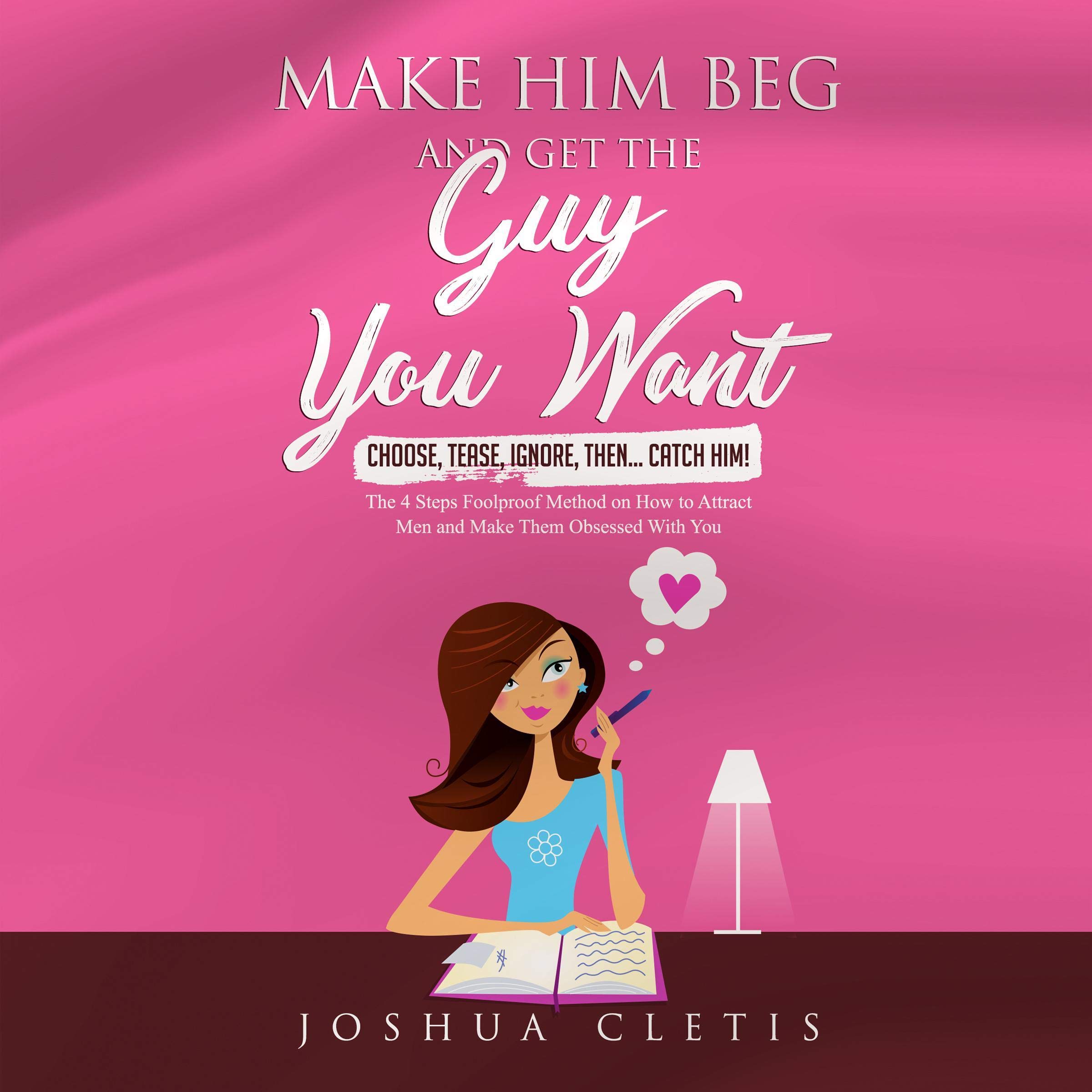 Cover art for Make Him Beg and Get the Guy You Want