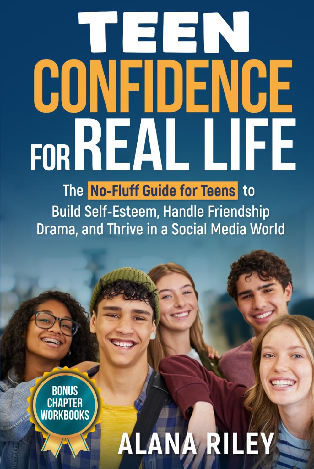 Teen Confidence For Real Life: The no-fluff guide for Teens to Build Self-Esteem, Handle Freindship Drama, and Thrive in a Social Media World